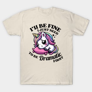 I'll Be Fine I Just Need To Be Dramatic Unicor T-Shirt